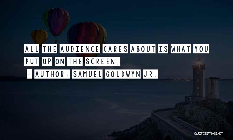 Samuel Goldwyn Jr. Quotes: All The Audience Cares About Is What You Put Up On The Screen.