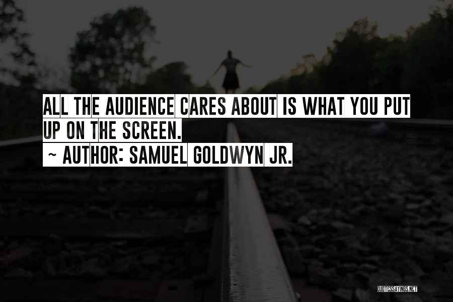 Samuel Goldwyn Jr. Quotes: All The Audience Cares About Is What You Put Up On The Screen.