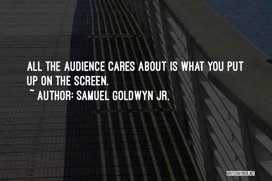 Samuel Goldwyn Jr. Quotes: All The Audience Cares About Is What You Put Up On The Screen.