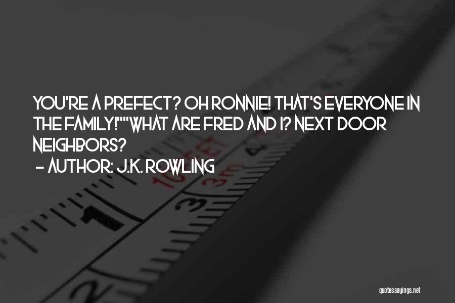 J.K. Rowling Quotes: You're A Prefect? Oh Ronnie! That's Everyone In The Family!what Are Fred And I? Next Door Neighbors?