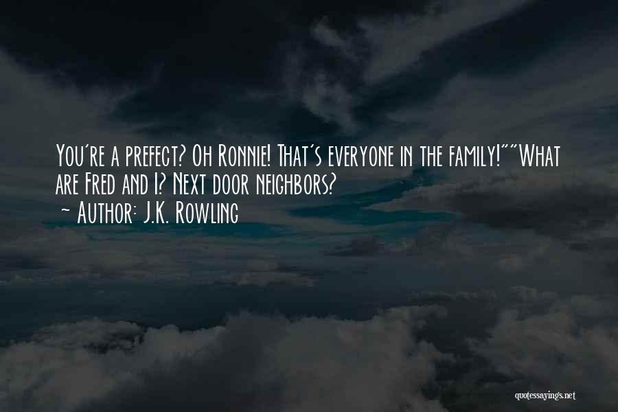 J.K. Rowling Quotes: You're A Prefect? Oh Ronnie! That's Everyone In The Family!what Are Fred And I? Next Door Neighbors?