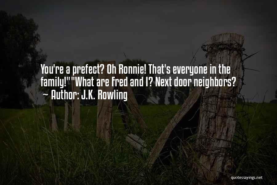 J.K. Rowling Quotes: You're A Prefect? Oh Ronnie! That's Everyone In The Family!what Are Fred And I? Next Door Neighbors?