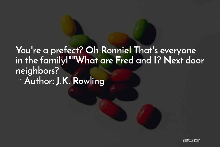 J.K. Rowling Quotes: You're A Prefect? Oh Ronnie! That's Everyone In The Family!what Are Fred And I? Next Door Neighbors?