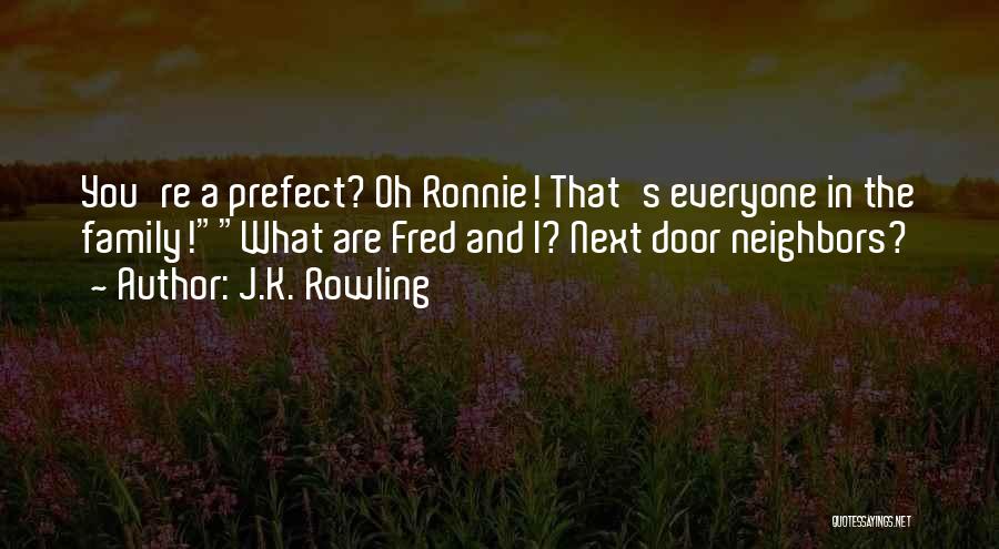 J.K. Rowling Quotes: You're A Prefect? Oh Ronnie! That's Everyone In The Family!what Are Fred And I? Next Door Neighbors?