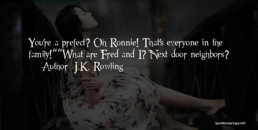 J.K. Rowling Quotes: You're A Prefect? Oh Ronnie! That's Everyone In The Family!what Are Fred And I? Next Door Neighbors?