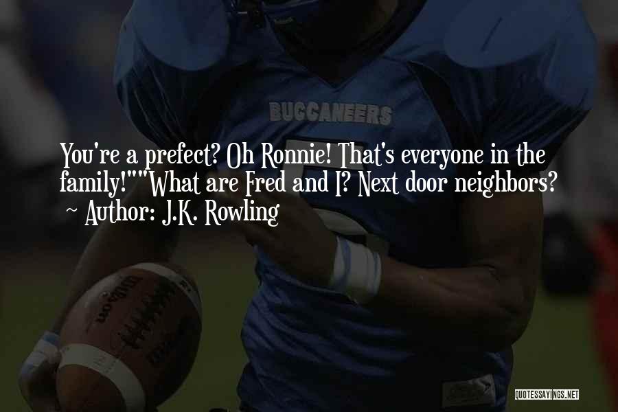 J.K. Rowling Quotes: You're A Prefect? Oh Ronnie! That's Everyone In The Family!what Are Fred And I? Next Door Neighbors?