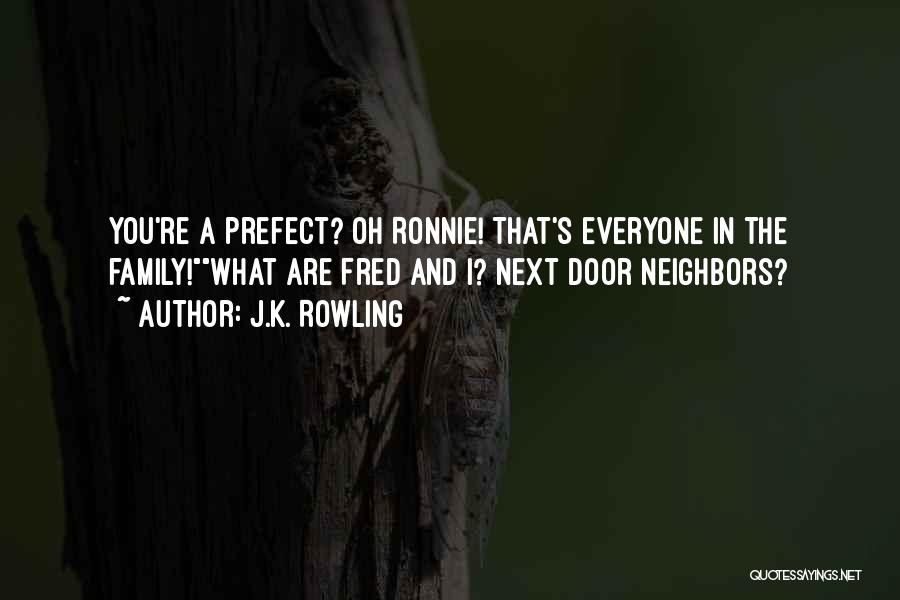 J.K. Rowling Quotes: You're A Prefect? Oh Ronnie! That's Everyone In The Family!what Are Fred And I? Next Door Neighbors?