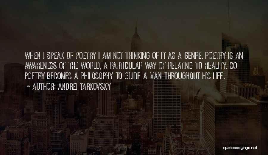 Andrei Tarkovsky Quotes: When I Speak Of Poetry I Am Not Thinking Of It As A Genre. Poetry Is An Awareness Of The