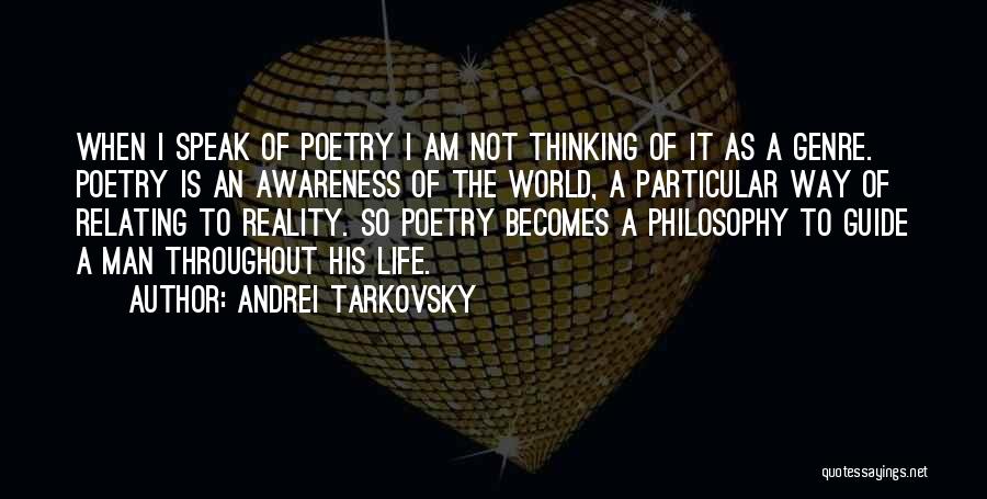 Andrei Tarkovsky Quotes: When I Speak Of Poetry I Am Not Thinking Of It As A Genre. Poetry Is An Awareness Of The