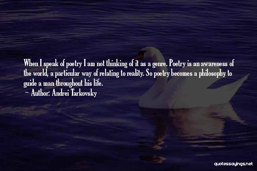 Andrei Tarkovsky Quotes: When I Speak Of Poetry I Am Not Thinking Of It As A Genre. Poetry Is An Awareness Of The