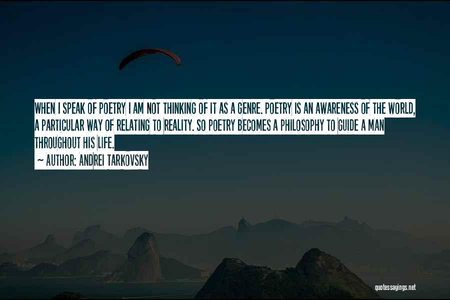 Andrei Tarkovsky Quotes: When I Speak Of Poetry I Am Not Thinking Of It As A Genre. Poetry Is An Awareness Of The