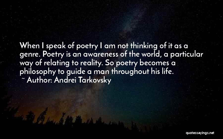 Andrei Tarkovsky Quotes: When I Speak Of Poetry I Am Not Thinking Of It As A Genre. Poetry Is An Awareness Of The