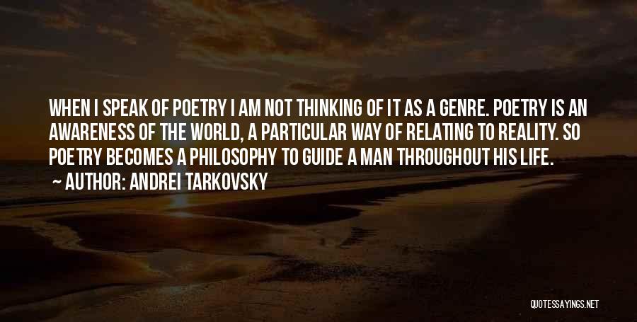 Andrei Tarkovsky Quotes: When I Speak Of Poetry I Am Not Thinking Of It As A Genre. Poetry Is An Awareness Of The