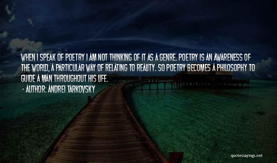 Andrei Tarkovsky Quotes: When I Speak Of Poetry I Am Not Thinking Of It As A Genre. Poetry Is An Awareness Of The