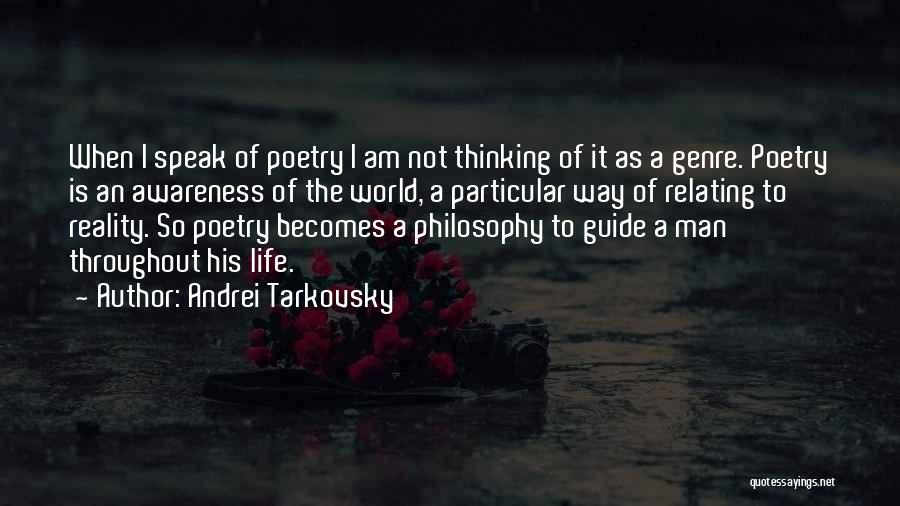 Andrei Tarkovsky Quotes: When I Speak Of Poetry I Am Not Thinking Of It As A Genre. Poetry Is An Awareness Of The