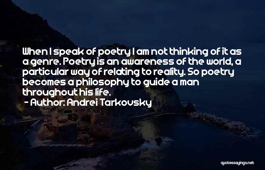 Andrei Tarkovsky Quotes: When I Speak Of Poetry I Am Not Thinking Of It As A Genre. Poetry Is An Awareness Of The