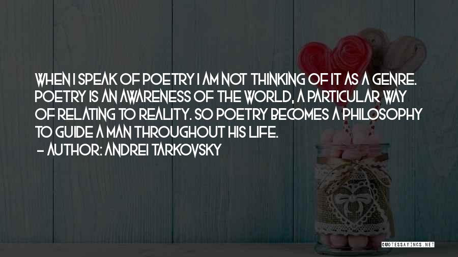 Andrei Tarkovsky Quotes: When I Speak Of Poetry I Am Not Thinking Of It As A Genre. Poetry Is An Awareness Of The