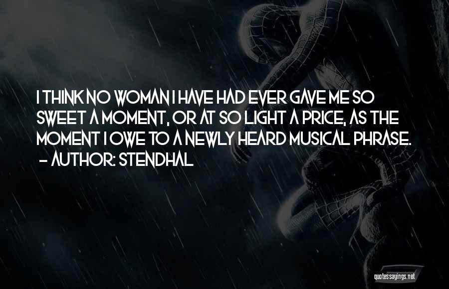 Stendhal Quotes: I Think No Woman I Have Had Ever Gave Me So Sweet A Moment, Or At So Light A Price,