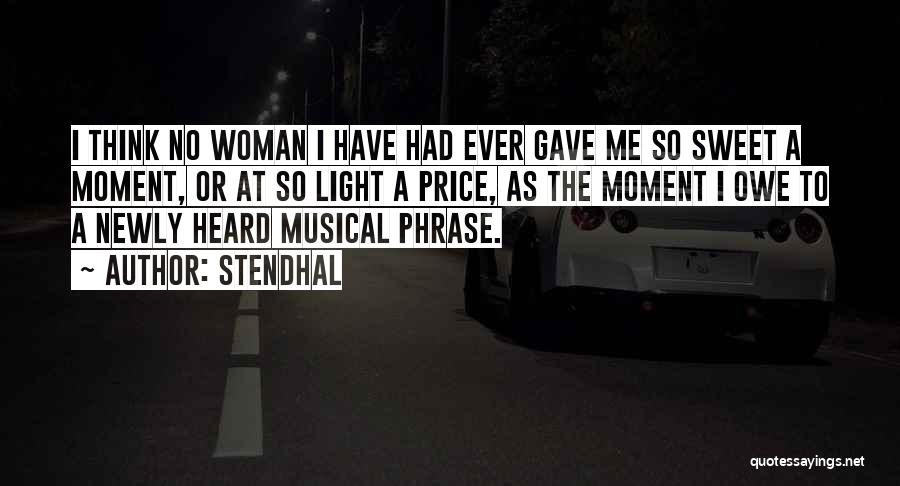 Stendhal Quotes: I Think No Woman I Have Had Ever Gave Me So Sweet A Moment, Or At So Light A Price,