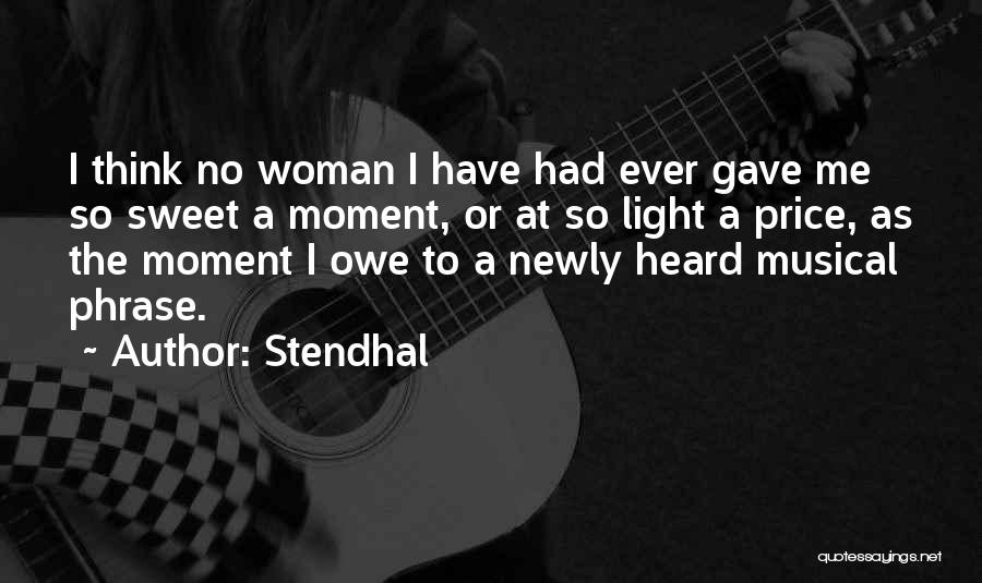 Stendhal Quotes: I Think No Woman I Have Had Ever Gave Me So Sweet A Moment, Or At So Light A Price,