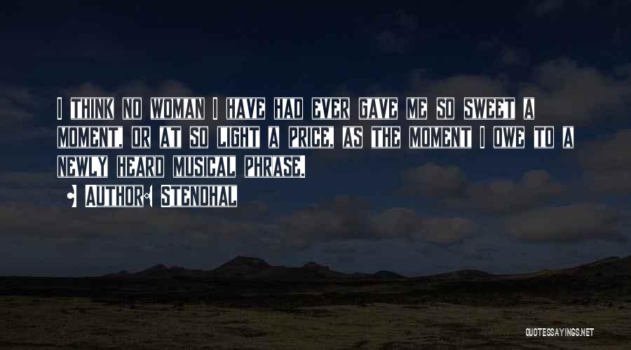 Stendhal Quotes: I Think No Woman I Have Had Ever Gave Me So Sweet A Moment, Or At So Light A Price,