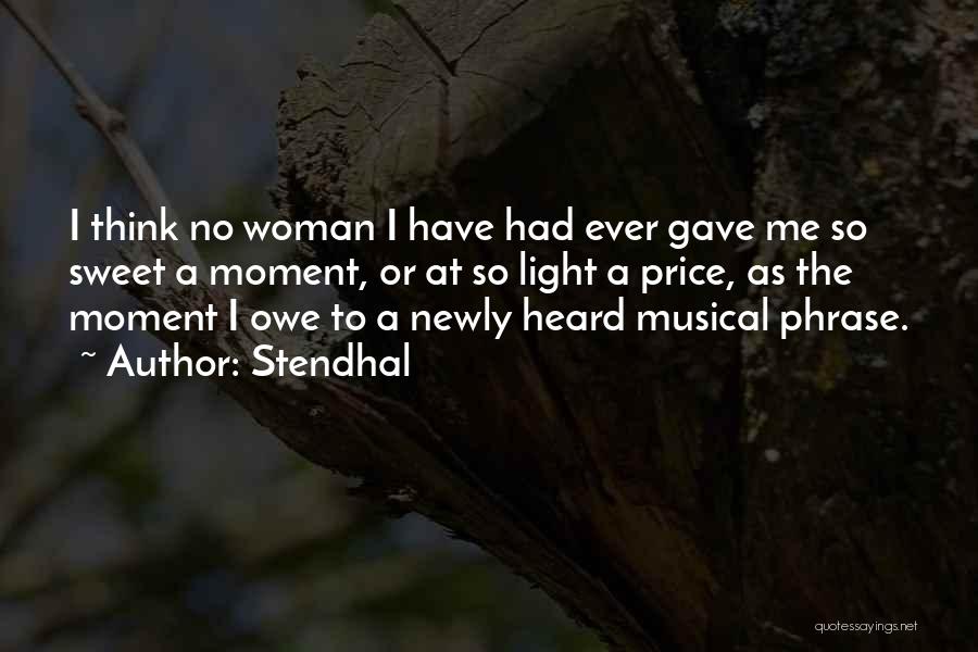Stendhal Quotes: I Think No Woman I Have Had Ever Gave Me So Sweet A Moment, Or At So Light A Price,