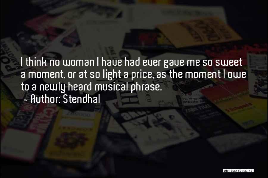 Stendhal Quotes: I Think No Woman I Have Had Ever Gave Me So Sweet A Moment, Or At So Light A Price,
