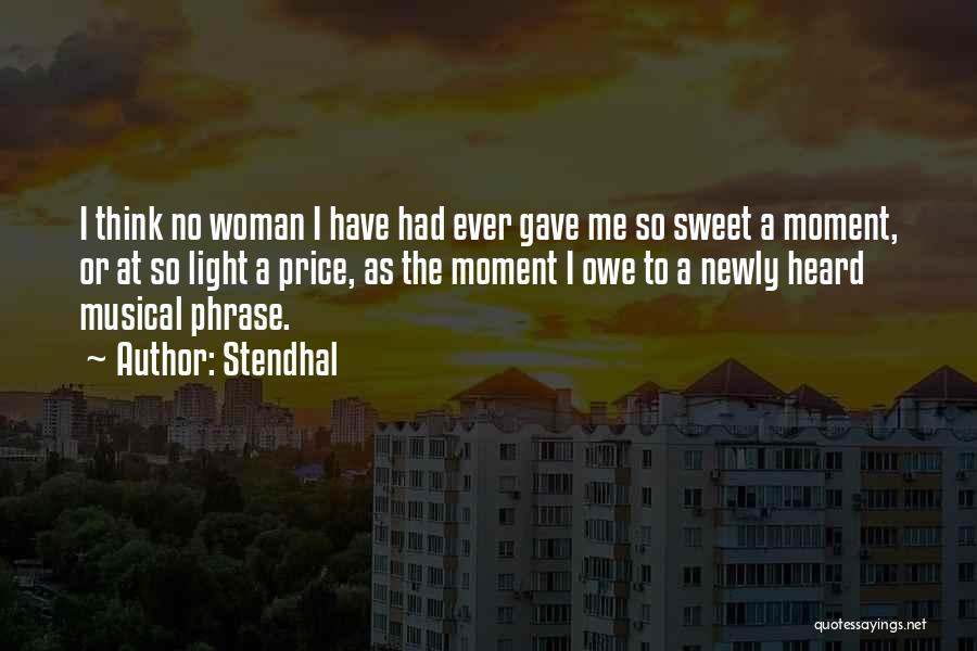 Stendhal Quotes: I Think No Woman I Have Had Ever Gave Me So Sweet A Moment, Or At So Light A Price,