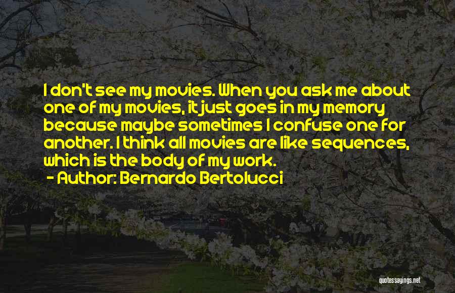 Bernardo Bertolucci Quotes: I Don't See My Movies. When You Ask Me About One Of My Movies, It Just Goes In My Memory