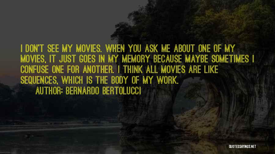 Bernardo Bertolucci Quotes: I Don't See My Movies. When You Ask Me About One Of My Movies, It Just Goes In My Memory