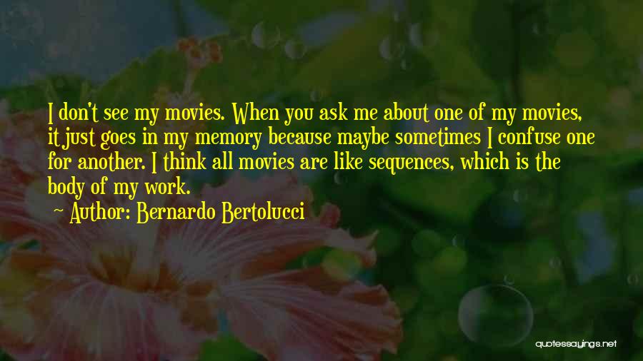 Bernardo Bertolucci Quotes: I Don't See My Movies. When You Ask Me About One Of My Movies, It Just Goes In My Memory