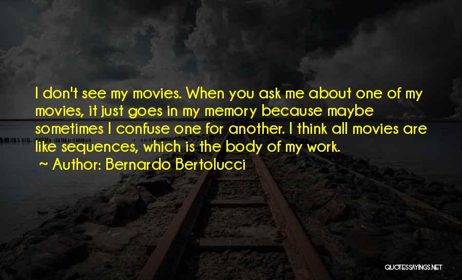 Bernardo Bertolucci Quotes: I Don't See My Movies. When You Ask Me About One Of My Movies, It Just Goes In My Memory