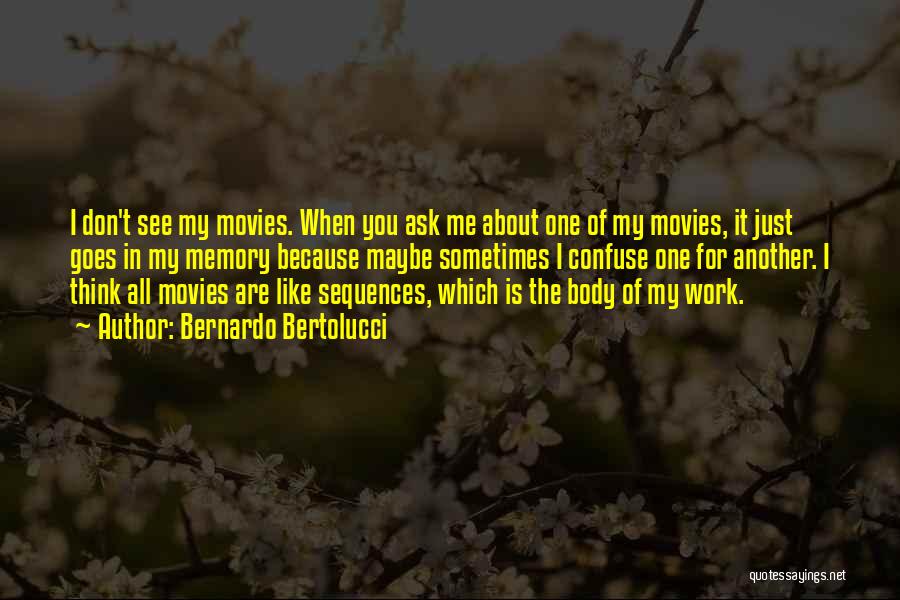 Bernardo Bertolucci Quotes: I Don't See My Movies. When You Ask Me About One Of My Movies, It Just Goes In My Memory