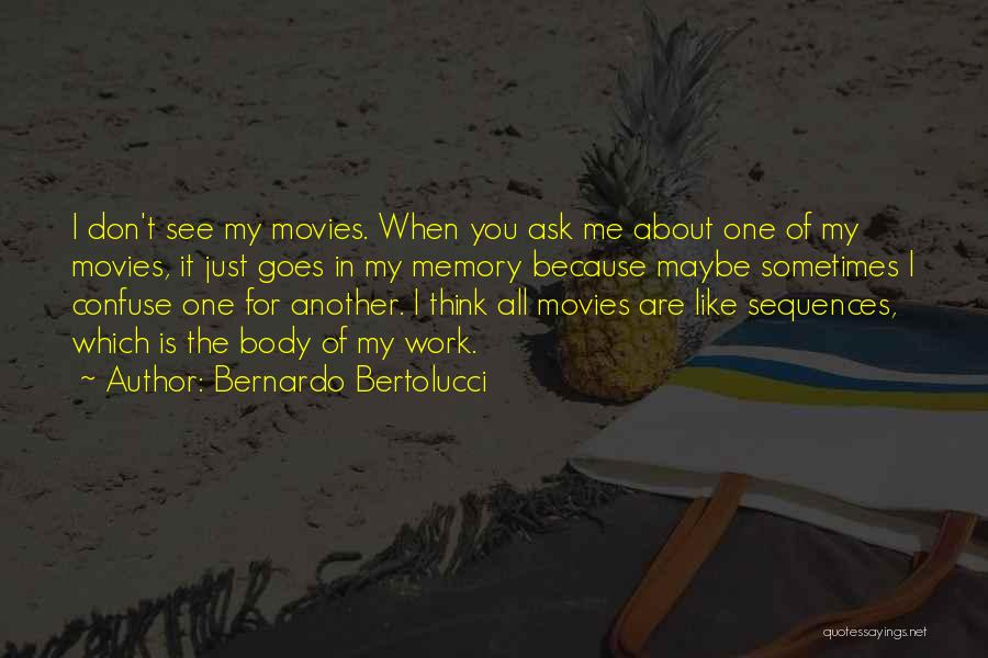 Bernardo Bertolucci Quotes: I Don't See My Movies. When You Ask Me About One Of My Movies, It Just Goes In My Memory