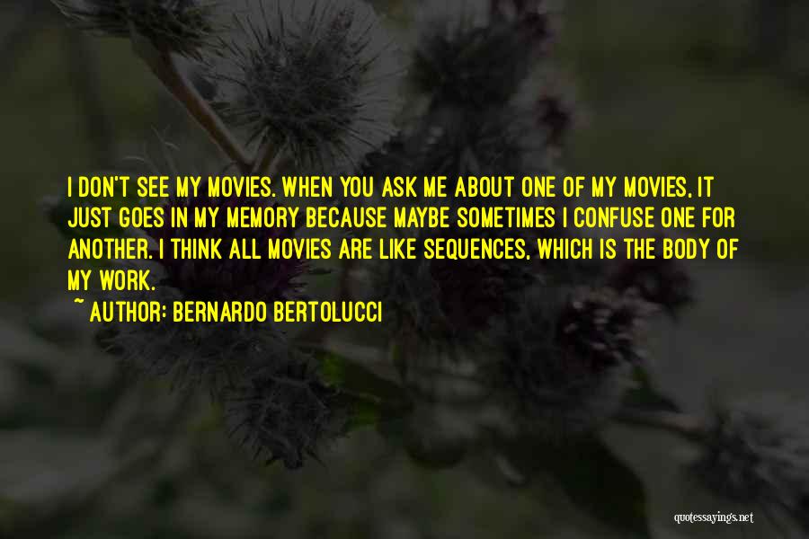 Bernardo Bertolucci Quotes: I Don't See My Movies. When You Ask Me About One Of My Movies, It Just Goes In My Memory