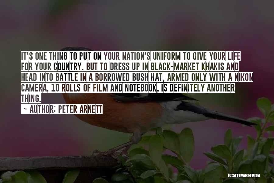 Peter Arnett Quotes: It's One Thing To Put On Your Nation's Uniform To Give Your Life For Your Country. But To Dress Up