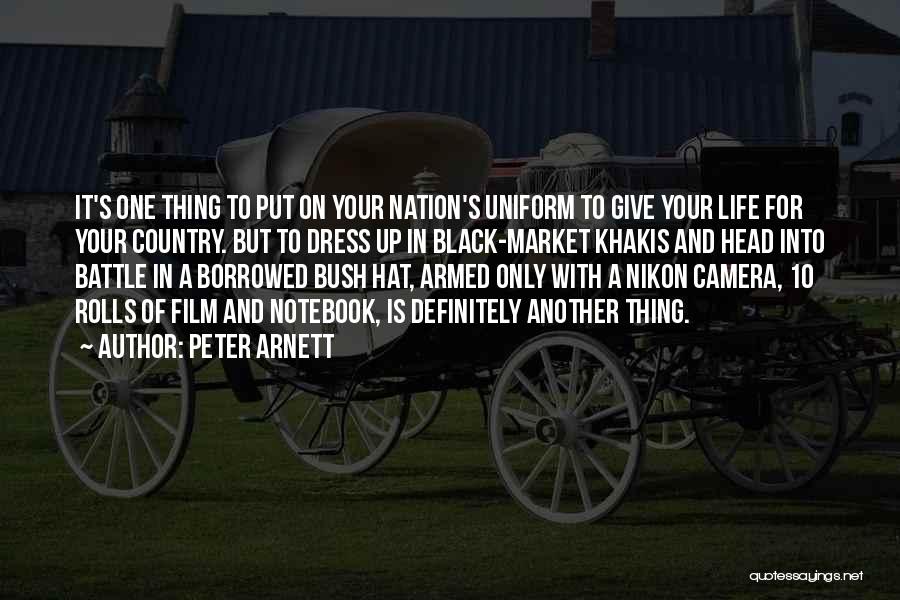 Peter Arnett Quotes: It's One Thing To Put On Your Nation's Uniform To Give Your Life For Your Country. But To Dress Up