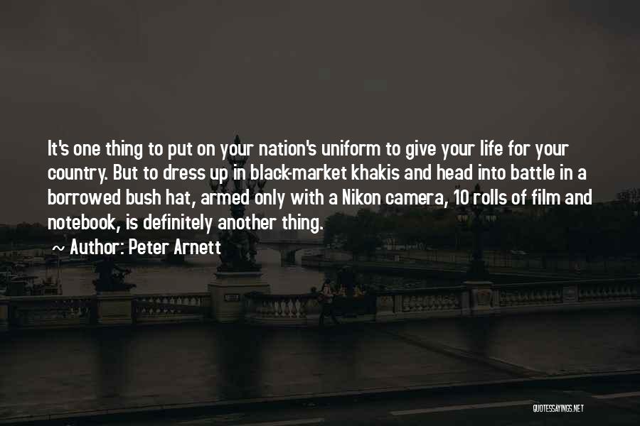 Peter Arnett Quotes: It's One Thing To Put On Your Nation's Uniform To Give Your Life For Your Country. But To Dress Up