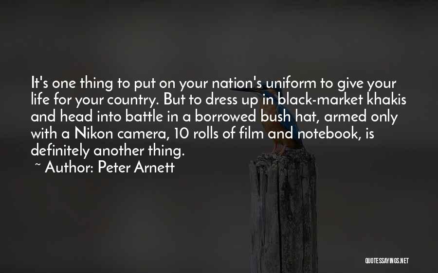 Peter Arnett Quotes: It's One Thing To Put On Your Nation's Uniform To Give Your Life For Your Country. But To Dress Up