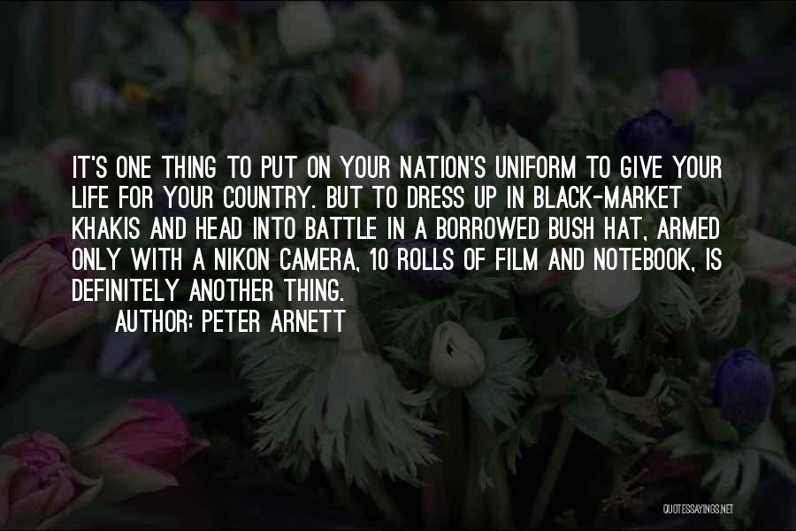 Peter Arnett Quotes: It's One Thing To Put On Your Nation's Uniform To Give Your Life For Your Country. But To Dress Up