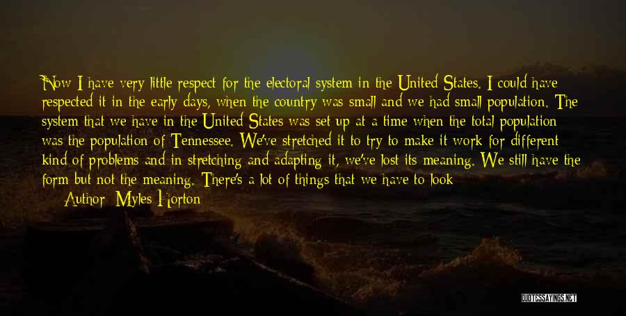 Myles Horton Quotes: Now I Have Very Little Respect For The Electoral System In The United States. I Could Have Respected It In