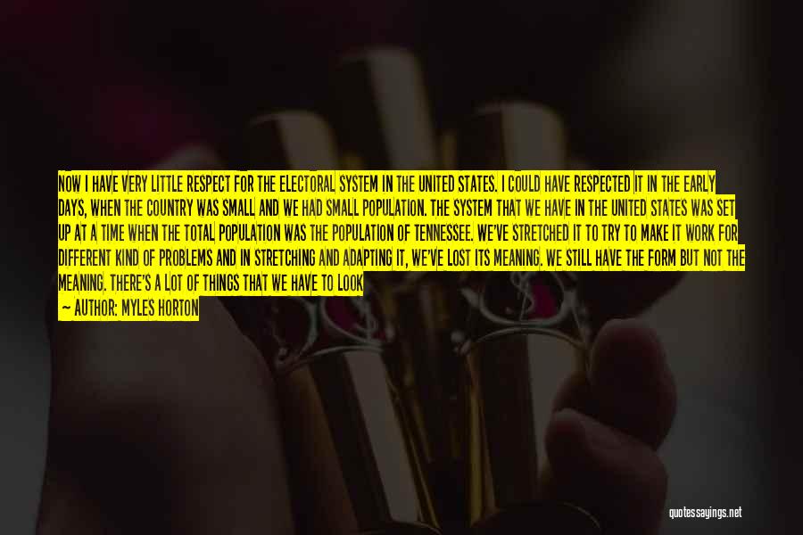 Myles Horton Quotes: Now I Have Very Little Respect For The Electoral System In The United States. I Could Have Respected It In