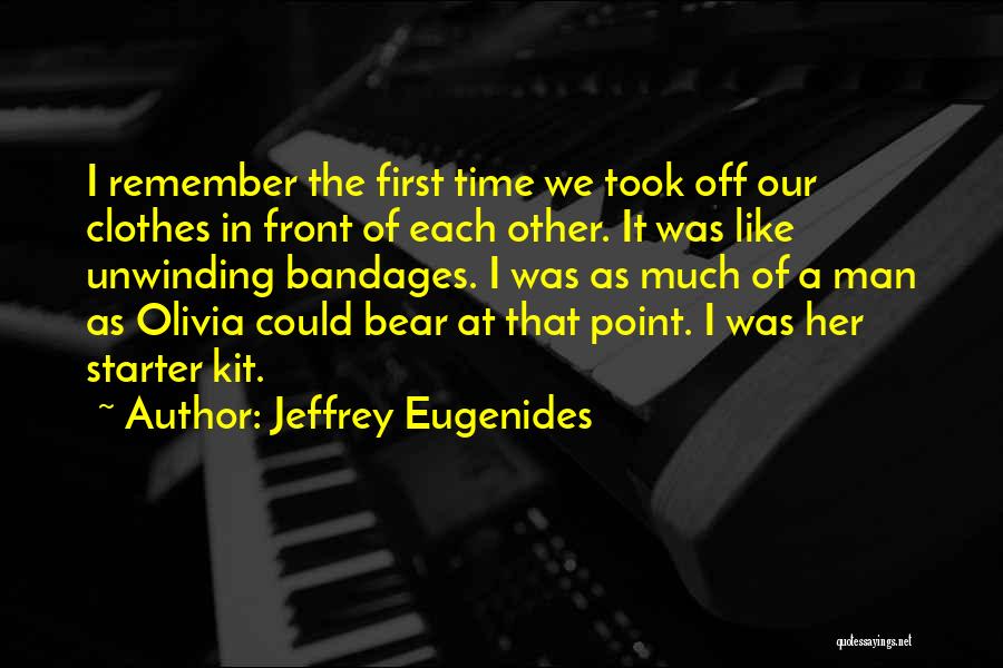 Jeffrey Eugenides Quotes: I Remember The First Time We Took Off Our Clothes In Front Of Each Other. It Was Like Unwinding Bandages.