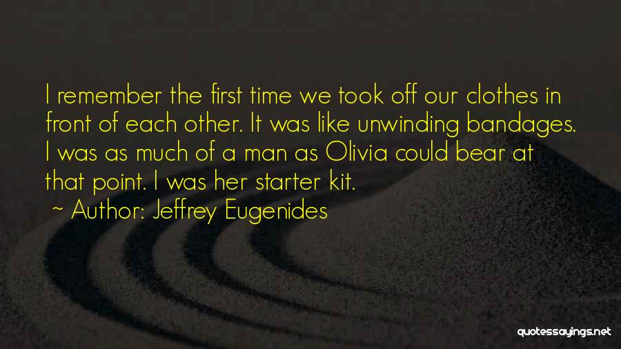 Jeffrey Eugenides Quotes: I Remember The First Time We Took Off Our Clothes In Front Of Each Other. It Was Like Unwinding Bandages.