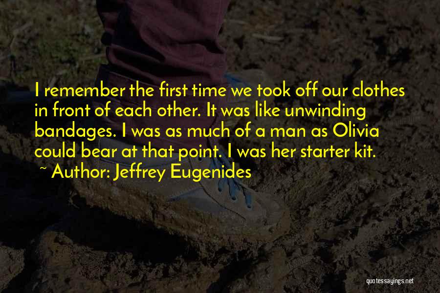 Jeffrey Eugenides Quotes: I Remember The First Time We Took Off Our Clothes In Front Of Each Other. It Was Like Unwinding Bandages.
