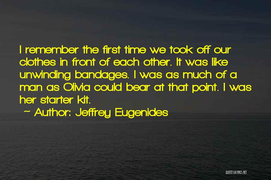 Jeffrey Eugenides Quotes: I Remember The First Time We Took Off Our Clothes In Front Of Each Other. It Was Like Unwinding Bandages.