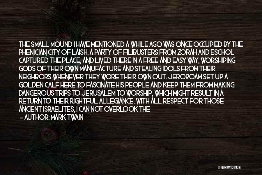 Mark Twain Quotes: The Small Mound I Have Mentioned A While Ago Was Once Occupied By The Phenician City Of Laish. A Party