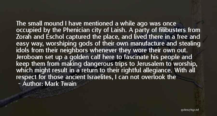 Mark Twain Quotes: The Small Mound I Have Mentioned A While Ago Was Once Occupied By The Phenician City Of Laish. A Party