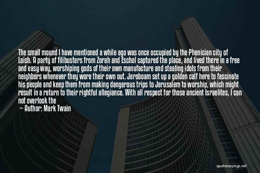 Mark Twain Quotes: The Small Mound I Have Mentioned A While Ago Was Once Occupied By The Phenician City Of Laish. A Party