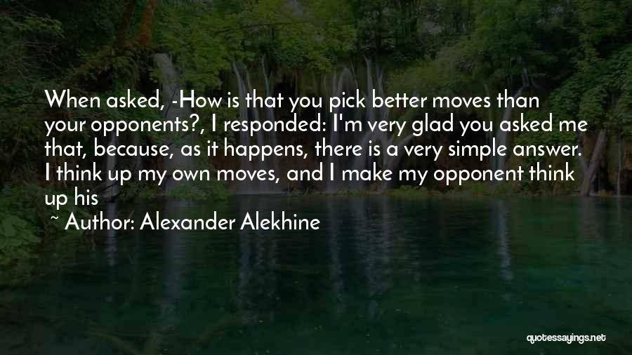 Alexander Alekhine Quotes: When Asked, -how Is That You Pick Better Moves Than Your Opponents?, I Responded: I'm Very Glad You Asked Me